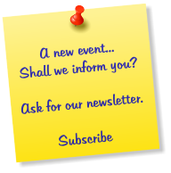 A new event... Shall we inform you?  Ask for our newsletter.  Subscribe